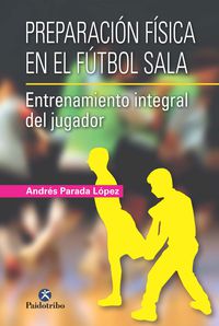 preparacion fisica en el futbol sala - entrenamiento integral del jugador - Andres Parada Lopez