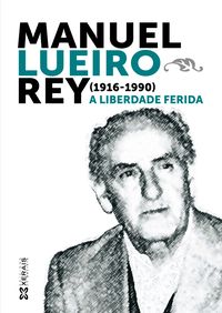 MANUEL LUEIRO REY (1916-1990) - A LIBERDADE FERIDA