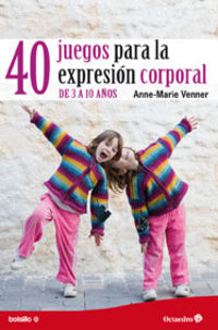 40 juegos para la expresion corporal - de 3 a 10 años - Anne-Marie Venner