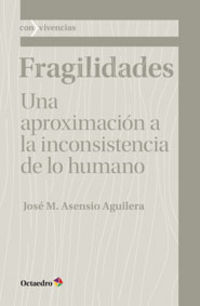 fragilidades - una aproximacion a la inconsistencia de lo humano - Jose Mª Asensio Aguilera