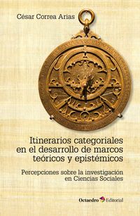 itinerarios categoriales en el desarrollo de marcos teoricos y epistemicos - percepciones sobre la investigacion en ciencias sociales - Cesar Correa Arias