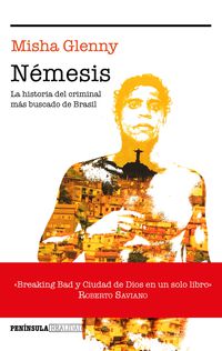 nemesis - la historia del hombre honrado que acabo siendo el criminal mas buscado de brasil - Misha Glenny