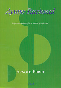 ayuno racional - rejuvenecimiento fisico, mental y espiritual - Arnold Ehret