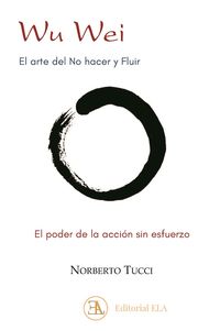 wu wei - el arte del no hacer y fluir - el poder de la accion sin esfuerzo - Norberto Tucci Romero