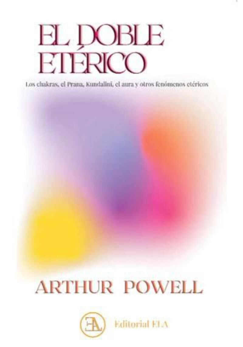 el doble eterico - llos chakras, el prana, kundalini, el aura y otros fenomenos etericos - Arthur Powell