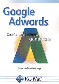 google adwords - diseña tu estrategia ganadora - Fernando Martin Ortega