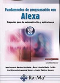 fundamentos de programacion con alexa - proyectos para la automatizacion y aplicaciones - Juan B. Morales Castañeda / [ET AL. ]