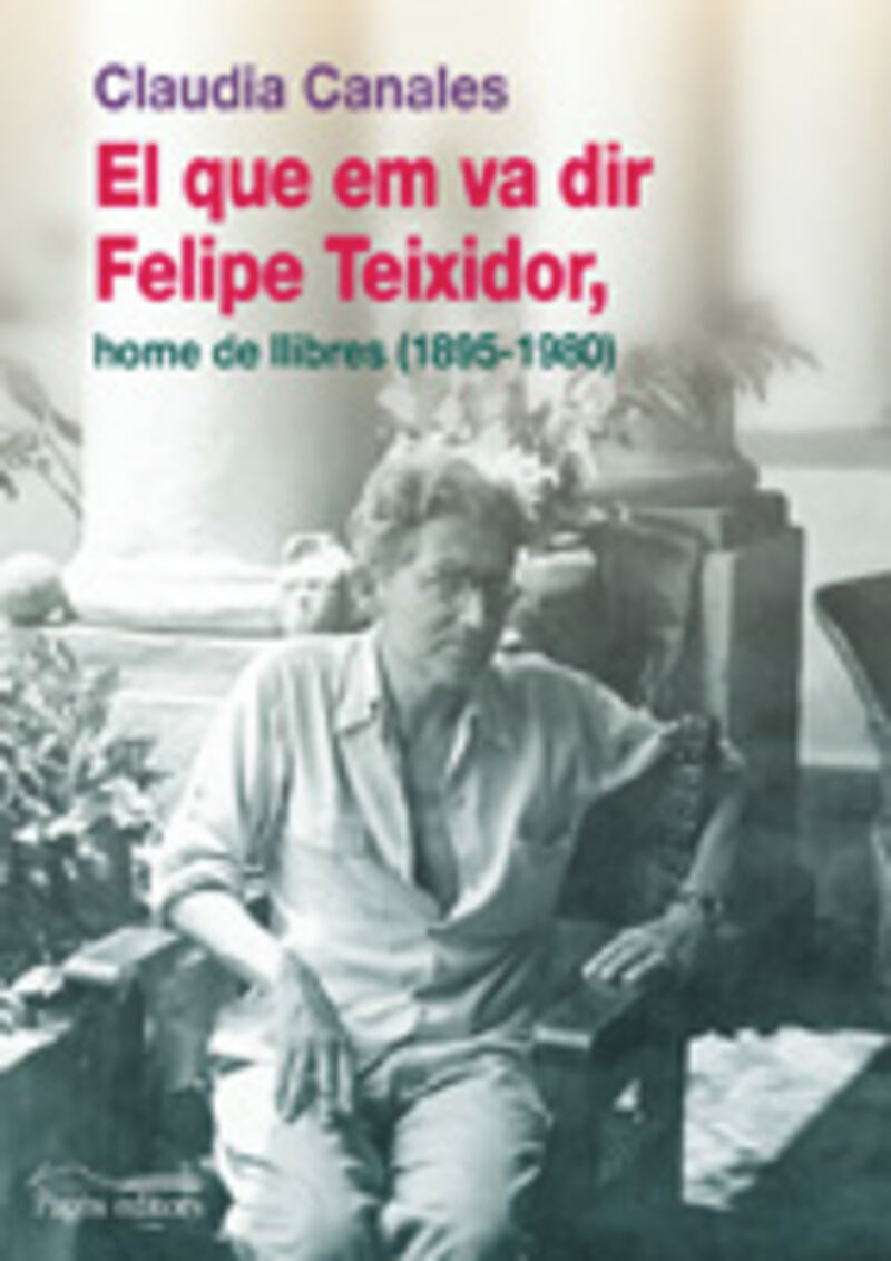 el que em va dir felipe teixidor, home de llibres (1895-1980) - Claudia Canales