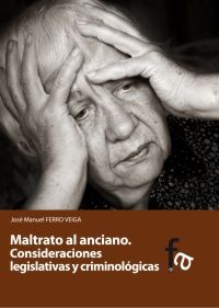maltrato al anciano - consideraciones legislativas y criminalogicas - Jose Manuel Ferro Veiga
