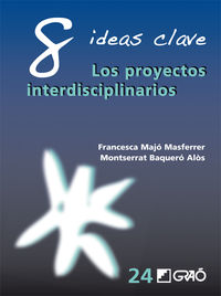 8 ideas claves - los proyectos interdisciplinarios - Francesca Majo Masferrer / Montserrat Baquero Alos