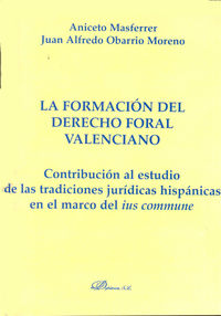 La formacion del derecho foral valenciano - Aniceto Masferrer Domingo / Juan Alfredo Obarrio Moreno