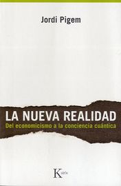 nueva realidad, la - del economicismo a la conciencia cuantica - Jordi Pigem