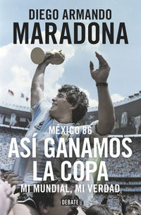 mexico 86 - asi ganamos la copa - mi mundial, mi verdad - Diego Armando Maradona