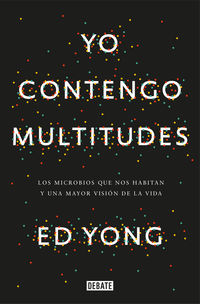 yo contengo multitudes - los microbios que nos habitan y una mayor vision de la vida - Ed Yong