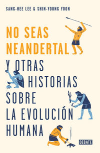 ¡no seas neandertal! - y otras 21 historias sobre la evolucion humana - Sang-Hee Lee / Shin-Young Yoon