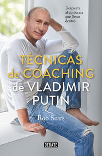tecnicas de coaching de vladimir putin - despierta al autocrata que llevas dentro - Robert Sears