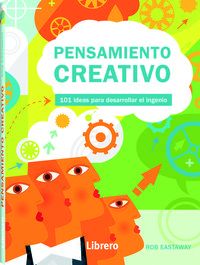 PENSAMIENTO CREATIVO - 101 IDEAS PARA DESARROLLAR EL INGENIO
