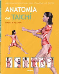 anatomia del taichi - 45 ejercicios esenciales para el cuerpo y la mente - Loretta M. Wollering