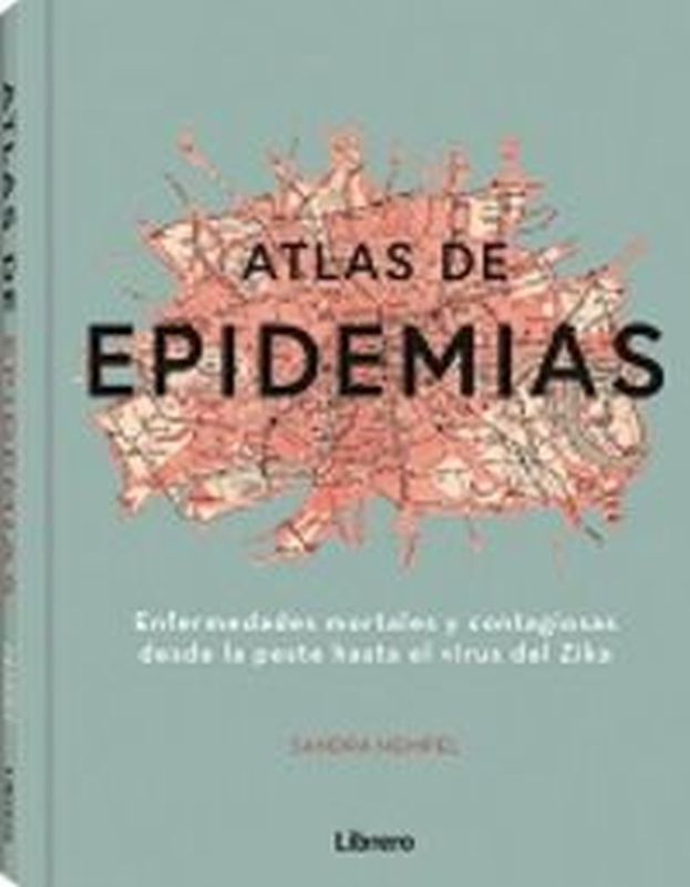 atlas de epidemias - enfermedades mortales y contagiosas desde la peste hasta el virus del zika