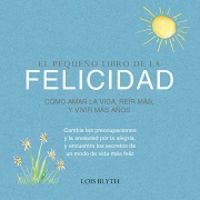 el pequeño libro de la felicidad - como amar la vida, reir mas y vivir mas años - Lois Blyth