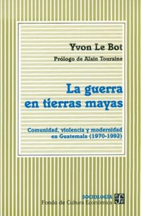 la guerra en tierras mayas - comunidad, violencia y modernidad en guatemala (1970-1992)