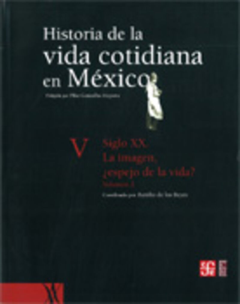 HISTORIA DE LA VIDA COTIDIANA EN MEXICO V, T.2 - SIGLO XX. LA IMAGEN, ¿ESPEJO DE LA VIDA?