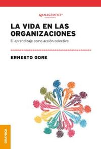 la vida en las organizaciones - el aprendizaje como accion colectiva - Ernesto Gore