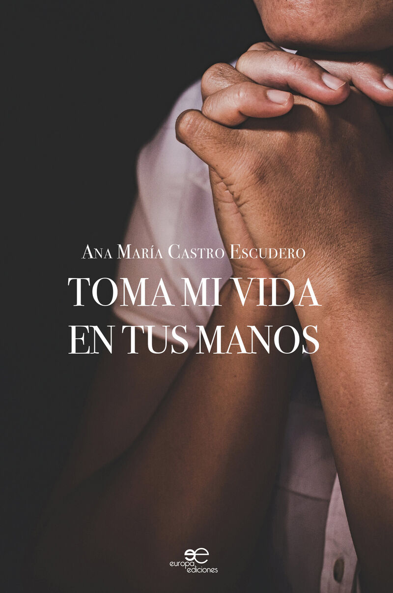 toma mi vida en tus manos - Ana Maria Castro Escudero