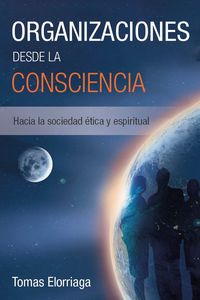 organizaciones desde la consciencia - hacia la sociedad etica y espiritual - Tomas Elorriaga